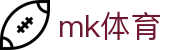 MK体育app官网 - 最新体育头条全球赛事速报入口